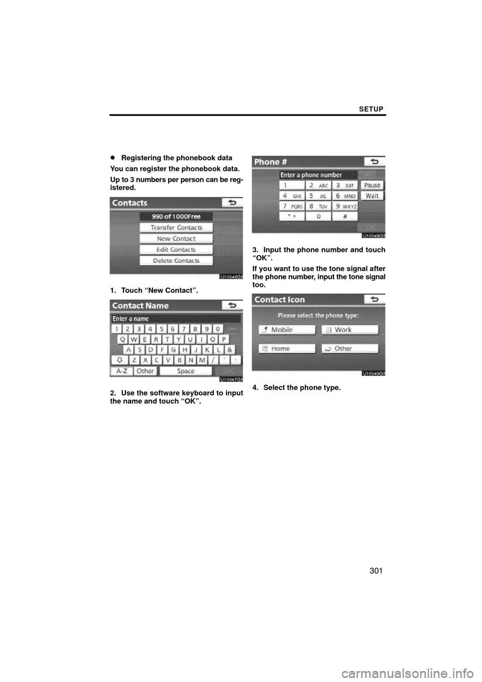 TOYOTA LAND CRUISER 2010 J200 Navigation Manual SETUP
301

Registering the phonebook data
You can register the phonebook data.
Up to 3 numbers per person can be reg-
istered.
1. Touch “New Contact”.
2. Use the software keyboard to input
the na