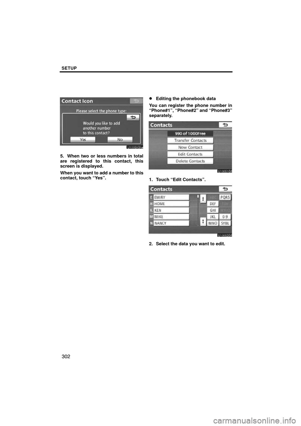 TOYOTA LAND CRUISER 2010 J200 Navigation Manual SETUP
302
5. When two or less numbers in total
are registered to this contact, this
screen is displayed.
When you want to add a number to this
contact, touch “Yes”.
Editing the phonebook data
You