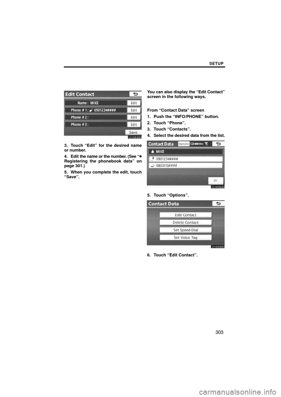 TOYOTA LAND CRUISER 2010 J200 Navigation Manual SETUP
303
3. Touch “Edit” for the desired name
or number.
4. Edit the name or the number. (See “
Registering the phonebook data” on
page 301.)
5. When you complete the edit, touch
“Save”.