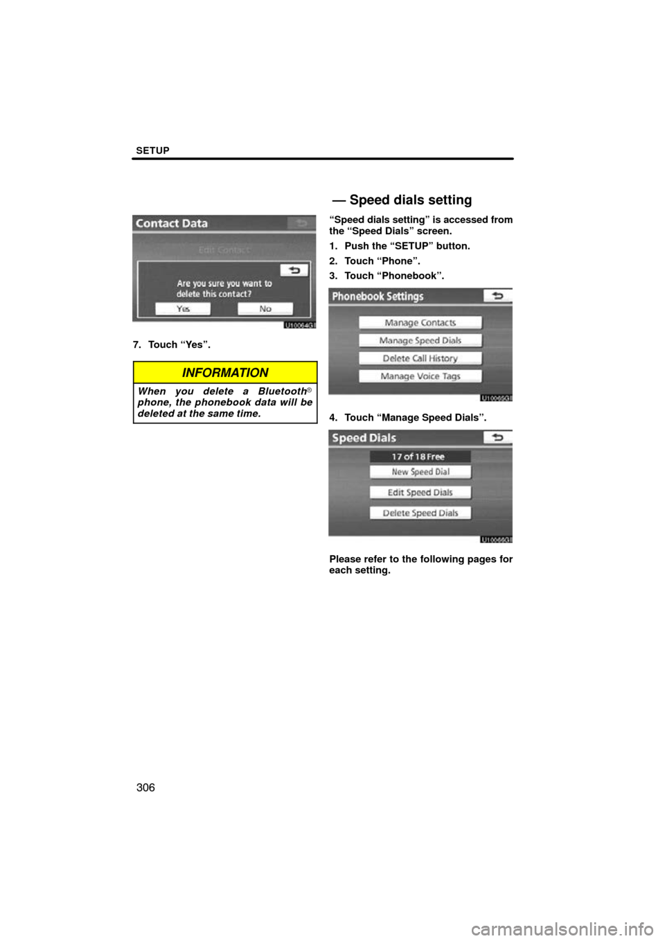 TOYOTA LAND CRUISER 2010 J200 Navigation Manual SETUP
306
7. Touch “Yes”.
INFORMATION
When you delete a Bluetooth
phone, the phonebook data will be
deleted at the same time.
“Speed dials setting” is accessed from
the “Speed Dials” scre