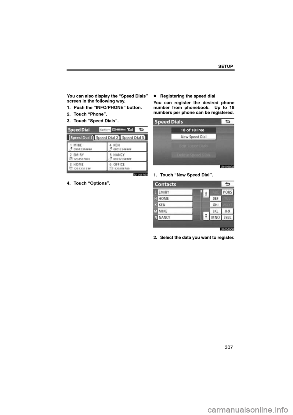 TOYOTA LAND CRUISER 2010 J200 Navigation Manual SETUP
307
You can also display the “Speed Dials”
screen in the following way.
1. Push the “INFO/PHONE” button.
2. Touch “Phone”.
3. Touch “Speed Dials”.
4. Touch “Options”.
Regist