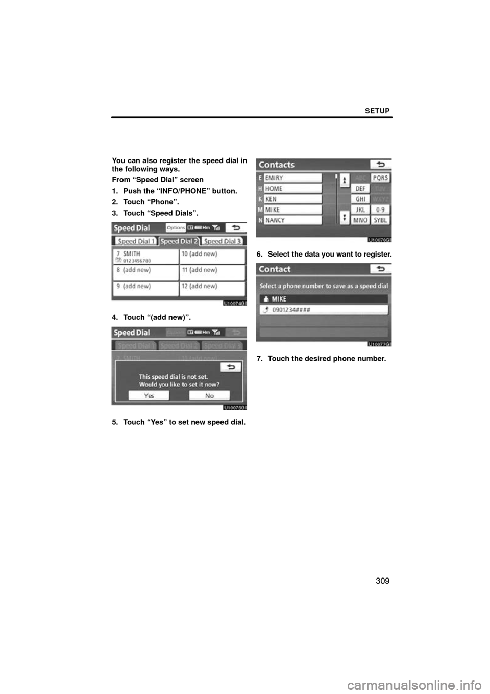 TOYOTA LAND CRUISER 2010 J200 Navigation Manual SETUP
309
You can also register the speed dial in
the following ways.
From “Speed Dial” screen
1. Push the “INFO/PHONE” button.
2. Touch “Phone”.
3. Touch “Speed Dials”.
4. Touch “(a
