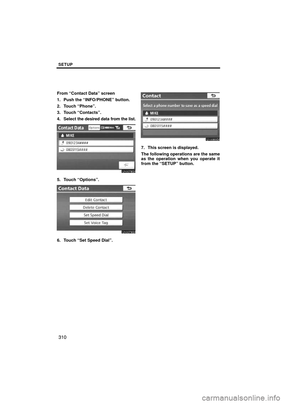 TOYOTA LAND CRUISER 2010 J200 Navigation Manual SETUP
310
From “Contact Data” screen
1. Push the “INFO/PHONE” button.
2. Touch “Phone”.
3. Touch “Contacts”.
4. Select the desired data from the list.
5. Touch “Options”.
6. Touch 