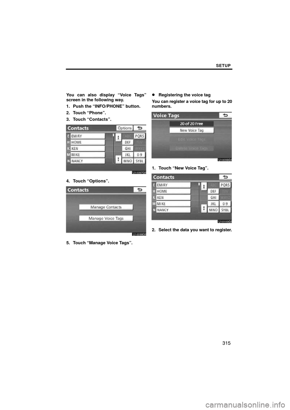 TOYOTA LAND CRUISER 2010 J200 Navigation Manual SETUP
315
You can also display “Voice Tags”
screen in the following way.
1. Push the “INFO/PHONE” button.
2. Touch “Phone”.
3. Touch “Contacts”.
4. Touch “Options”.
5. Touch “Man