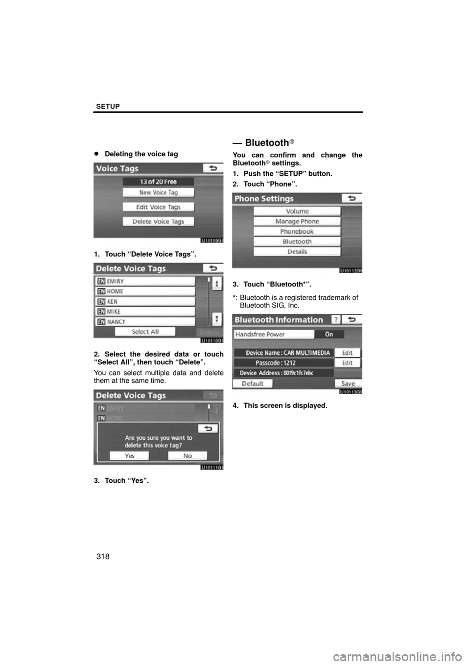 TOYOTA LAND CRUISER 2010 J200 Navigation Manual SETUP
318

Deleting the voice tag
1. Touch “Delete Voice Tags”.
2. Select the desired data or touch
“Select All”, then touch “Delete”.
You can select multiple data and delete
them at the 
