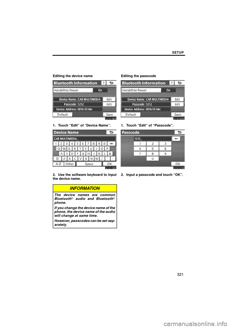 TOYOTA LAND CRUISER 2010 J200 Navigation Manual SETUP
321
Editing the device name
1. Touch “Edit” of “Device Name”.
2. Use the software keyboard to input
the device name.
INFORMATION
The device names are common
Bluetooth audio and Bluetoot