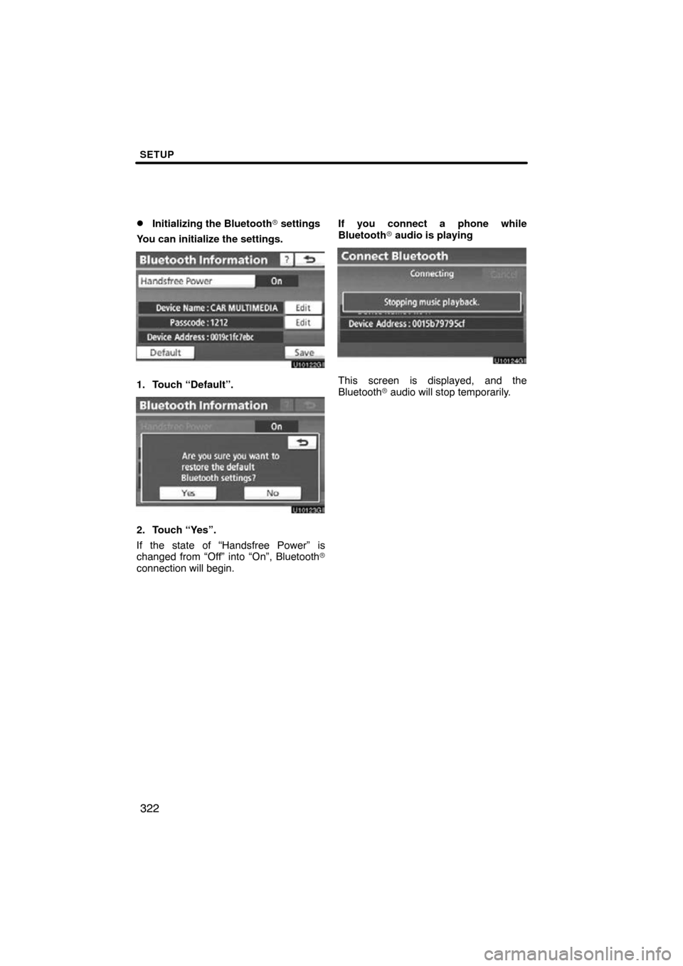 TOYOTA LAND CRUISER 2010 J200 Navigation Manual SETUP
322

Initializing the Bluetooth
 settings
You can initialize the settings.
1. Touch “Default”.
2. Touch “Yes”.
If the state of “Handsfree Power” is
changed from “Off” into “O