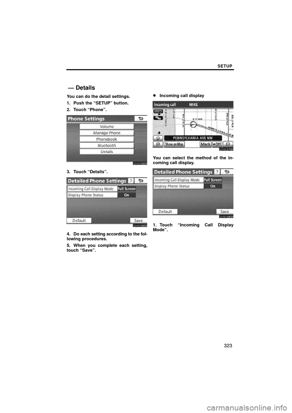 TOYOTA LAND CRUISER 2010 J200 Navigation Manual SETUP
323
You can do the detail settings.
1. Push the “SETUP” button.
2. Touch “Phone”.
3. Touch “Details”.
4. Do each setting according to the fol-
lowing procedures.
5. When you complete