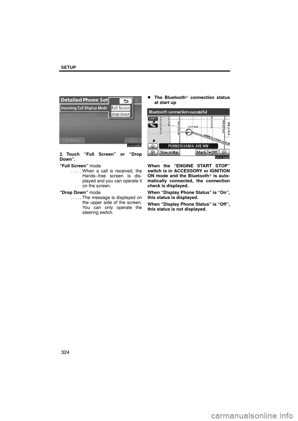 TOYOTA LAND CRUISER 2010 J200 Navigation Manual SETUP
324
2. Touch “Full Screen” or “Drop
Down”.
“Full Screen” modeWhen a call is received, the
. . . . . 
Hands −free screen is dis-
played and you can operate it
on the screen.
“Drop