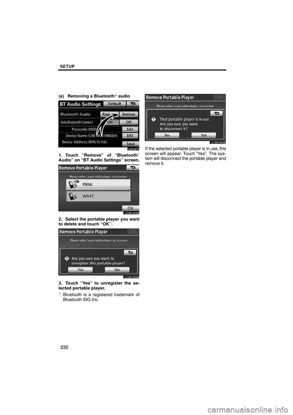 TOYOTA LAND CRUISER 2010 J200 Navigation Manual SETUP
330
(a) Removing a Bluetooth audio
U9006TI
1. Touch “Remove” of “Bluetooth∗
Audio” on “BT Audio Settings” screen.
U10014GS
2. Select the portable player you want
to delete and tou