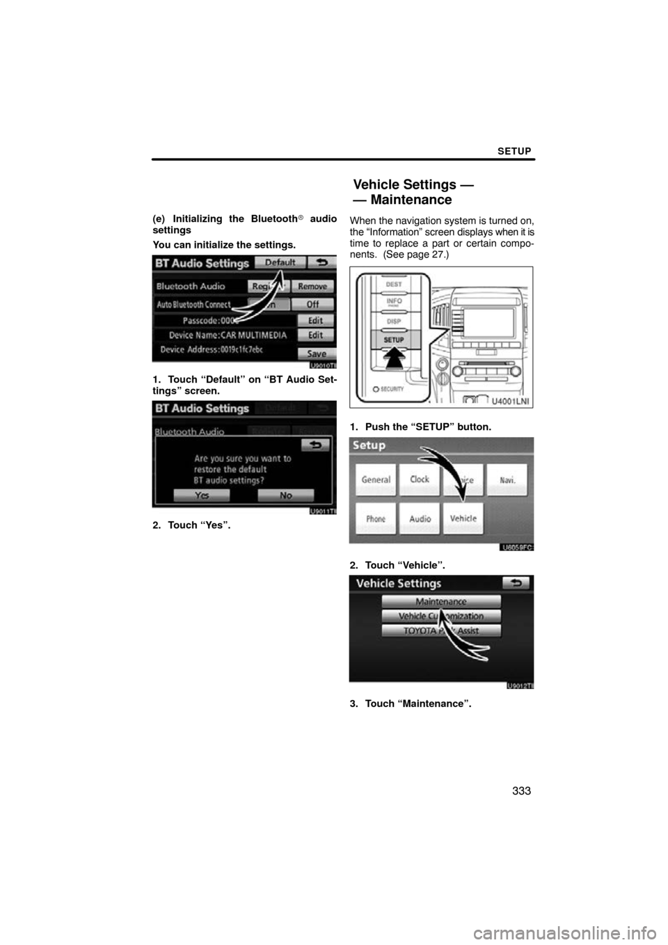 TOYOTA LAND CRUISER 2010 J200 Navigation Manual SETUP
333
(e) Initializing the Bluetooth audio
settings
You can initialize the settings.
U9010TI
1. Touch “Default” on “BT Audio Set-
tings” screen.
U9011TI
2. Touch “Yes”. When the navig