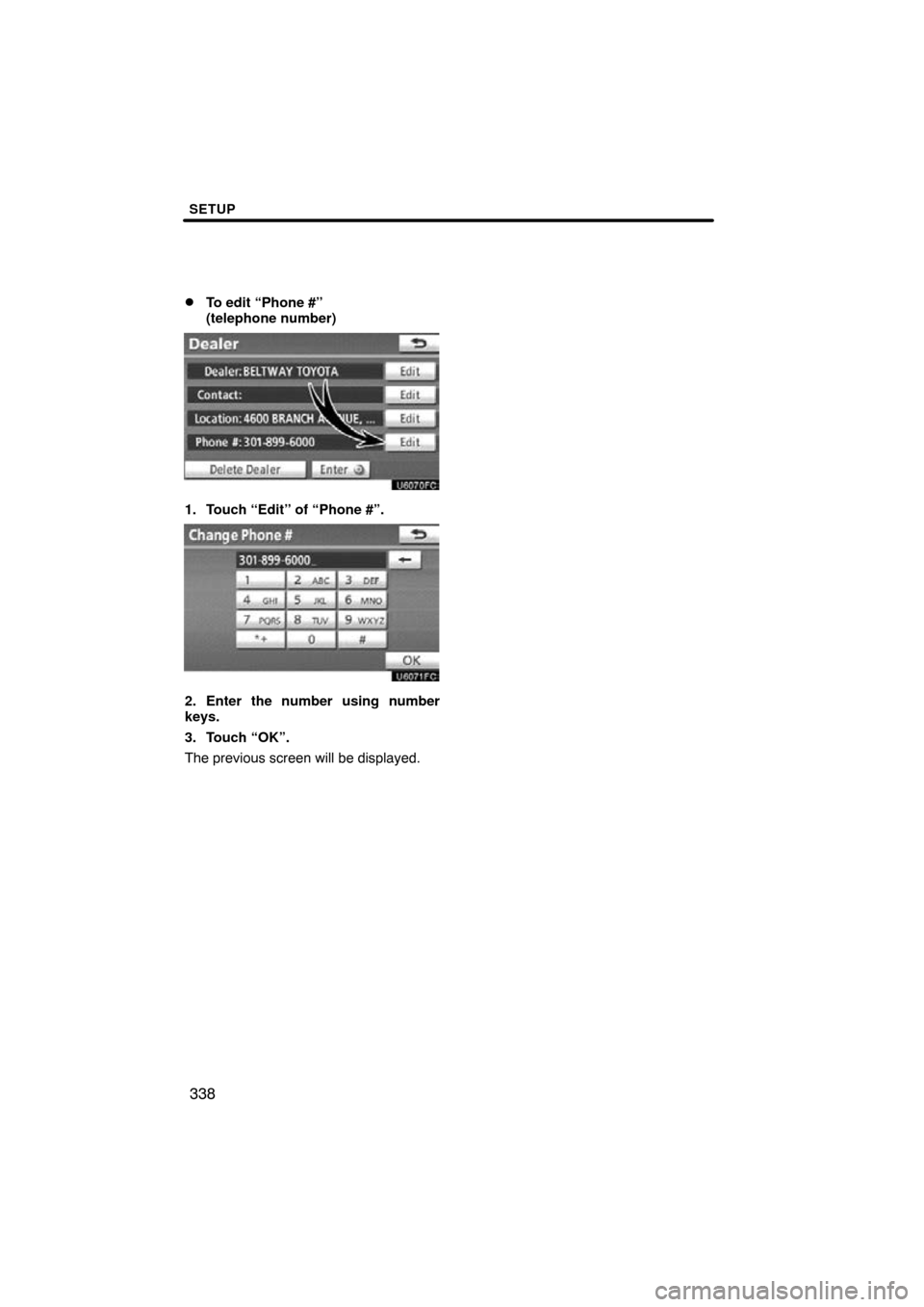 TOYOTA LAND CRUISER 2010 J200 Navigation Manual SETUP
338

To edit “Phone #” 
(telephone number)
1. Touch “Edit” of “Phone #”.
2. Enter the number using number
keys.
3. Touch “OK”.
The previous screen will be displayed. 