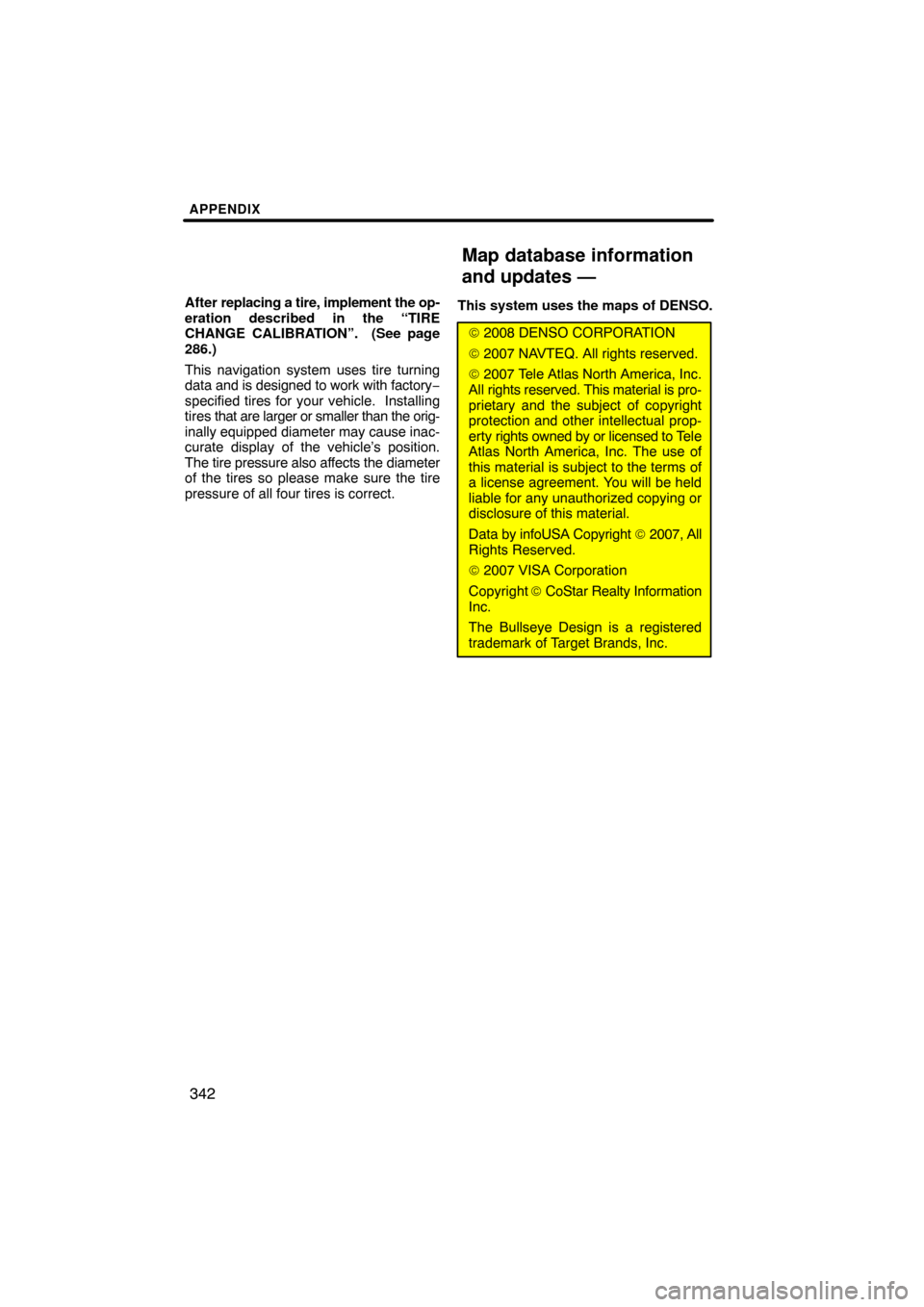 TOYOTA LAND CRUISER 2010 J200 Navigation Manual APPENDIX
342
After replacing a tire, implement the op-
eration described in the “TIRE
CHANGE CALIBRATION”.  (See page
286.)
This navigation system uses tire turning
data  and is designed to work w