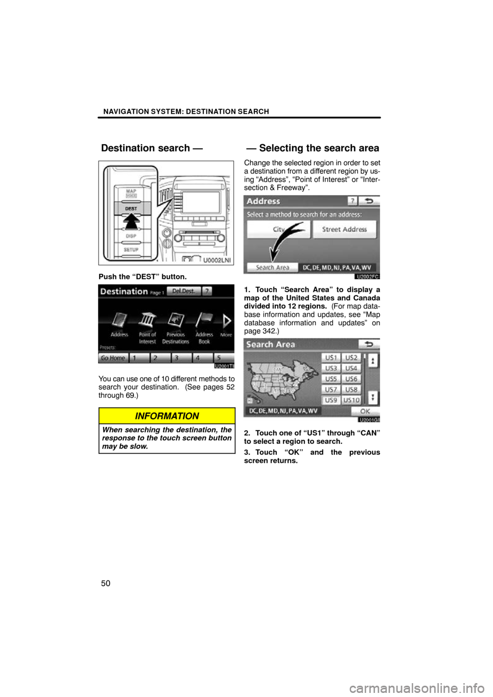 TOYOTA LAND CRUISER 2010 J200 Navigation Manual NAVIGATION SYSTEM: DESTINATION SEARCH
50
Push the “DEST” button.
You can use one of 10 different methods to
search your destination.  (See pages 52
through 69.)
INFORMATION
When searching the dest