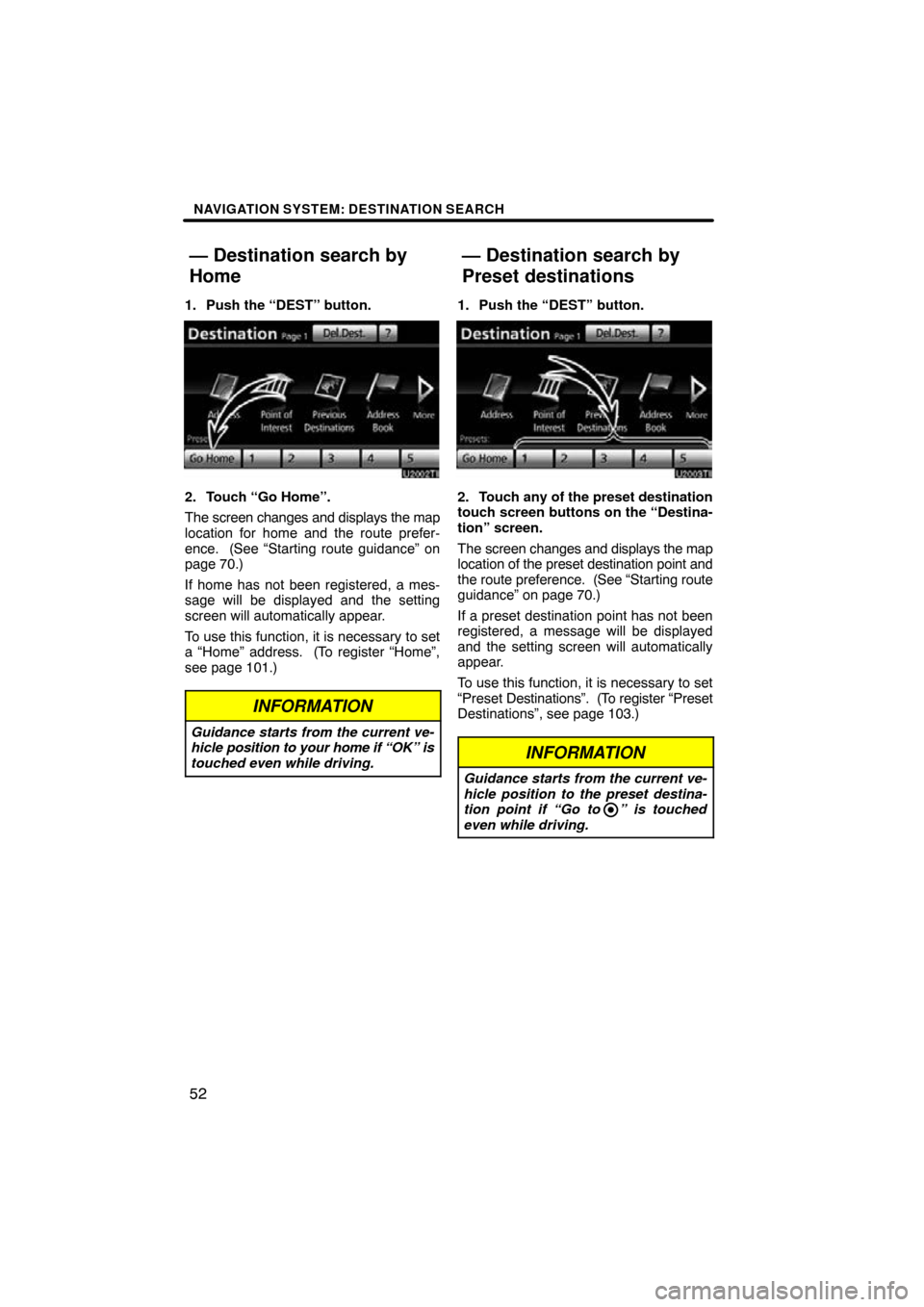 TOYOTA LAND CRUISER 2010 J200 Navigation Manual NAVIGATION SYSTEM: DESTINATION SEARCH
52
1. Push the “DEST” button.
2. Touch “Go Home”.
The screen changes and displays the map
location for home and the route prefer-
ence.  (See “Starting 
