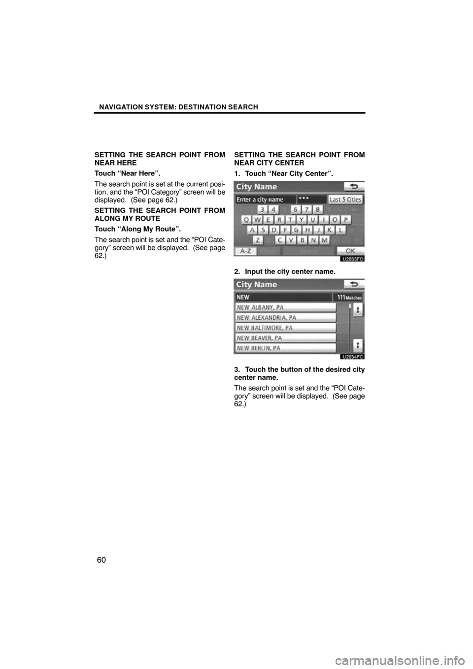 TOYOTA LAND CRUISER 2010 J200 Navigation Manual NAVIGATION SYSTEM: DESTINATION SEARCH
60
SETTING THE SEARCH POINT FROM
NEAR HERE
Touch “Near Here”.
The search point is set at the current posi-
tion,  and the “POI Category” screen will be
di