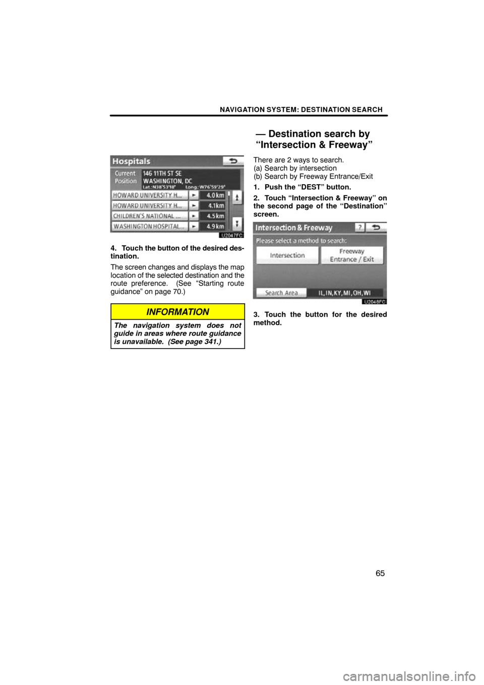 TOYOTA LAND CRUISER 2010 J200 Navigation Manual NAVIGATION SYSTEM: DESTINATION SEARCH
65
4. Touch the button of the desired des-
tination.
The screen changes and displays the map
location of the selected destination and the
route preference.  (See
