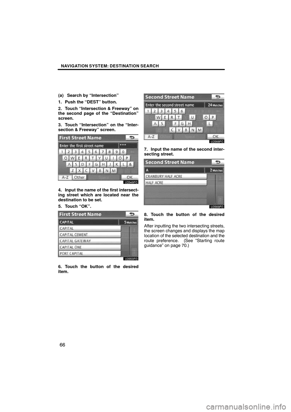 TOYOTA LAND CRUISER 2010 J200 Navigation Manual NAVIGATION SYSTEM: DESTINATION SEARCH
66
(a) Search by “Intersection”
1. Push the “DEST” button.
2. Touch “Intersection & Freeway” on
the second page of the “Destination”
screen.
3. To