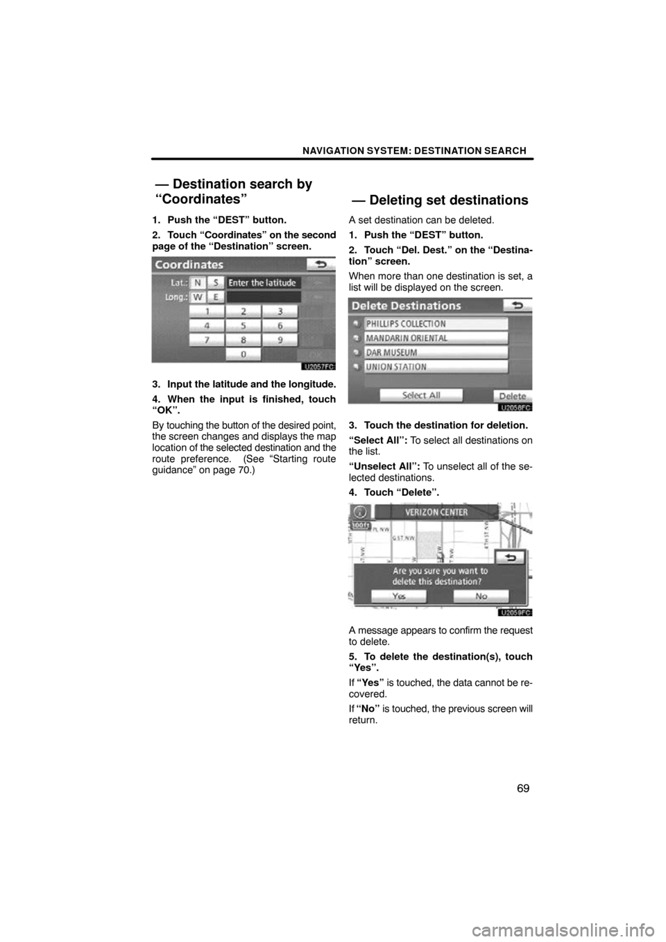 TOYOTA LAND CRUISER 2010 J200 Navigation Manual NAVIGATION SYSTEM: DESTINATION SEARCH
69
1. Push the “DEST” button.
2. Touch “Coordinates” on the second
page of the “Destination” screen.
3. Input the  latitude and the longitude.
4. When
