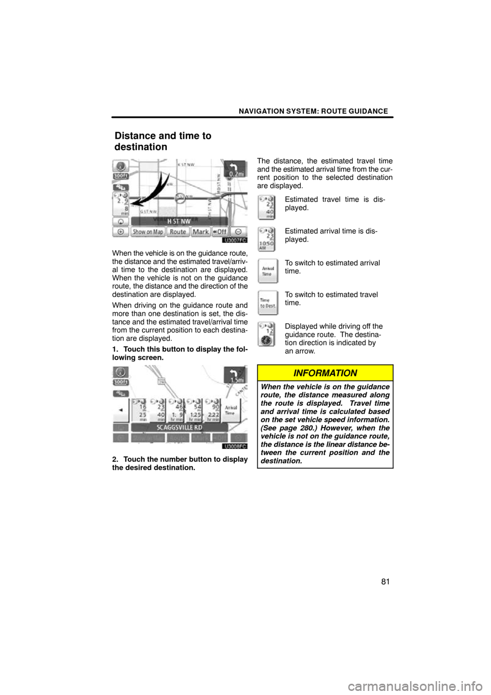 TOYOTA LAND CRUISER 2010 J200 Navigation Manual NAVIGATION SYSTEM: ROUTE GUIDANCE
81
When the vehicle is on  the guidance route,
the distance and the estimated travel/arriv-
al time to the destination are displayed.
When the vehicle is not on the g