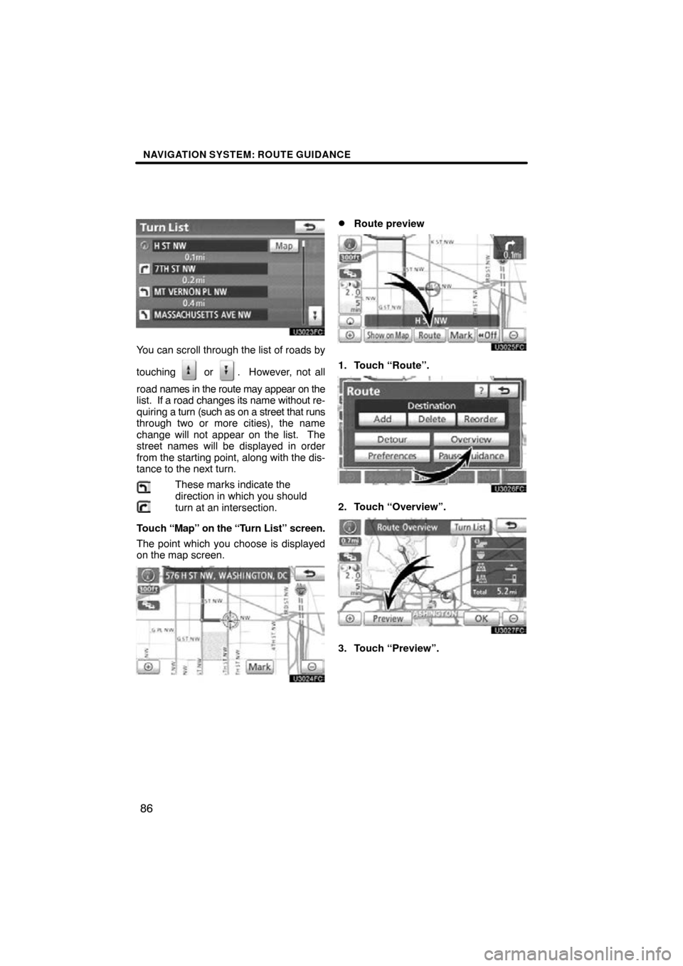 TOYOTA LAND CRUISER 2010 J200 Navigation Manual NAVIGATION SYSTEM: ROUTE GUIDANCE
86
You can scroll through the list of roads by
touching 
 or .  However, not all
road  names in the route may appear on the
list.  If a  road changes its name without