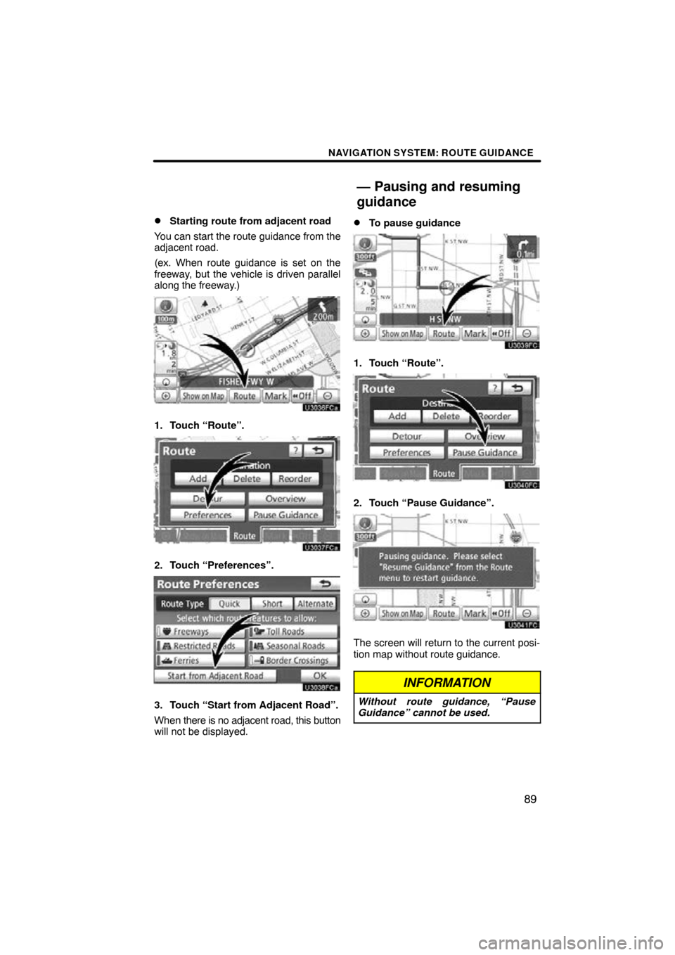 TOYOTA LAND CRUISER 2010 J200 Navigation Manual NAVIGATION SYSTEM: ROUTE GUIDANCE
89

Starting route from adjacent road
You can start the route guidance from the
adjacent road.
(ex. When route guidance is set on the
freeway, but the vehicle is dri