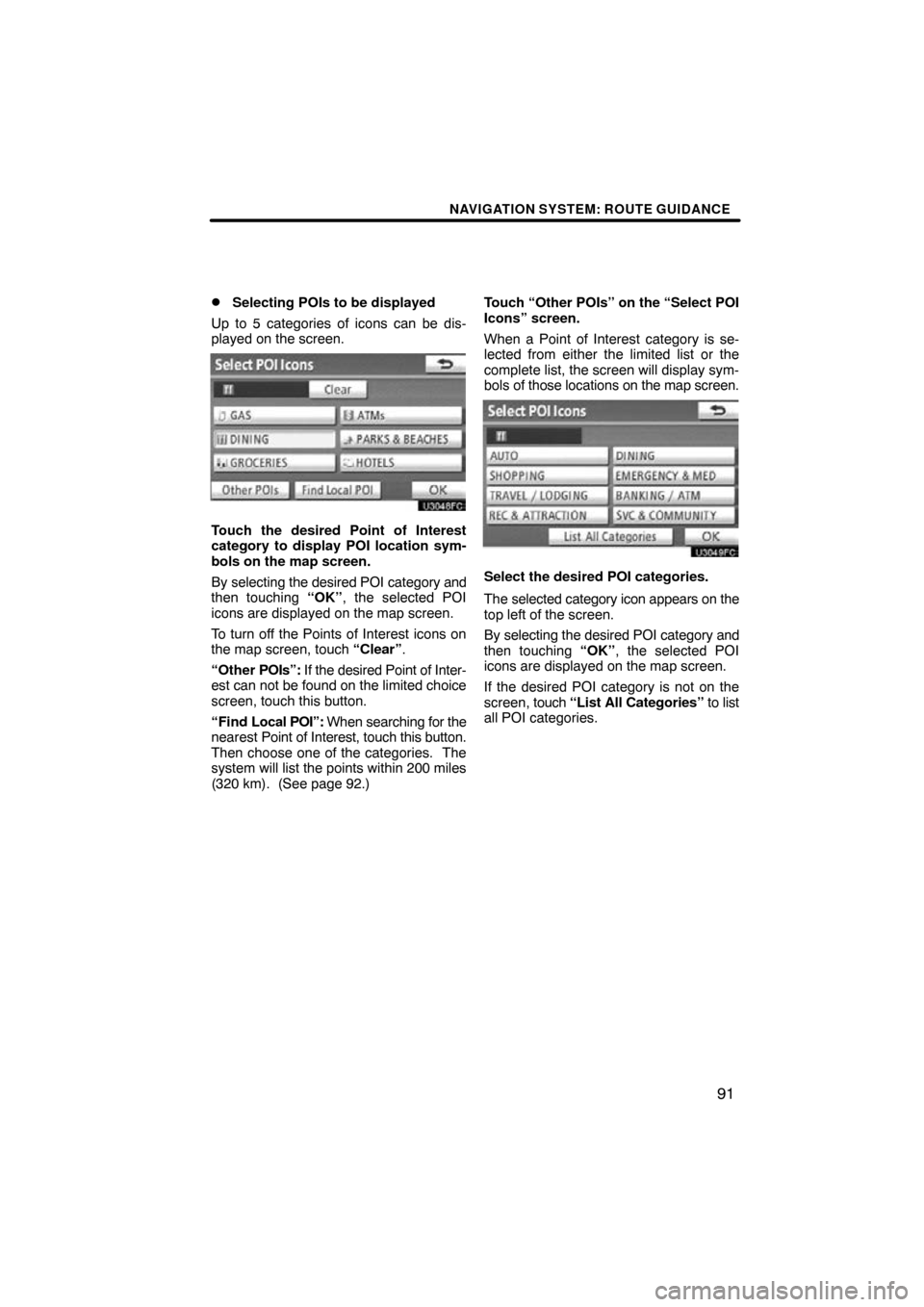 TOYOTA LAND CRUISER 2010 J200 Navigation Manual NAVIGATION SYSTEM: ROUTE GUIDANCE
91

Selecting POIs to be displayed
Up to 5 categories of icons can be dis-
played on the screen.
Touch the desired Point of Interest
category to display POI location