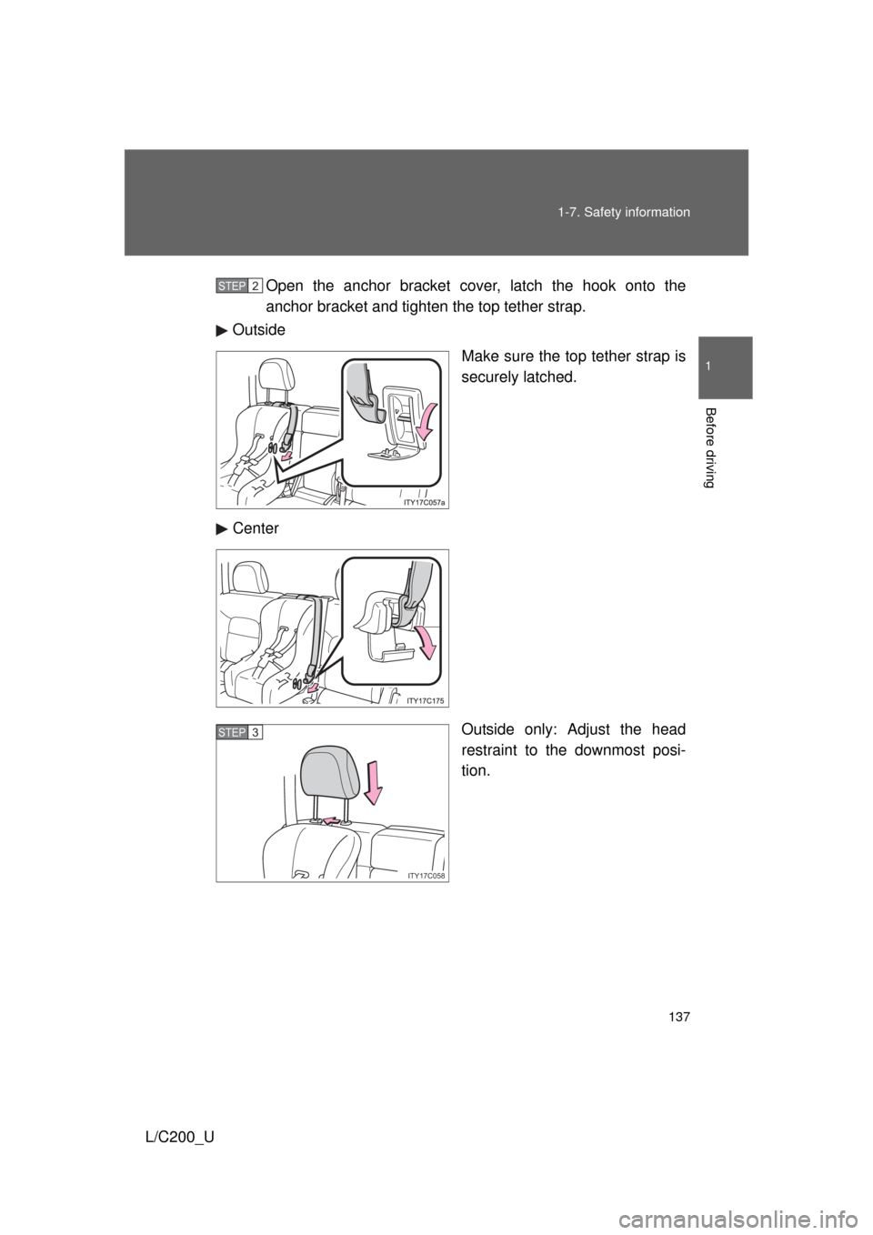 TOYOTA LAND CRUISER 2010 J200 Owners Manual 137
1-7. Safety information
1
Before driving
L/C200_U
Open the anchor bracket cover, latch the hook onto the
anchor bracket and tighten
 the top tether strap.
Outside
Make sure the top tether strap is