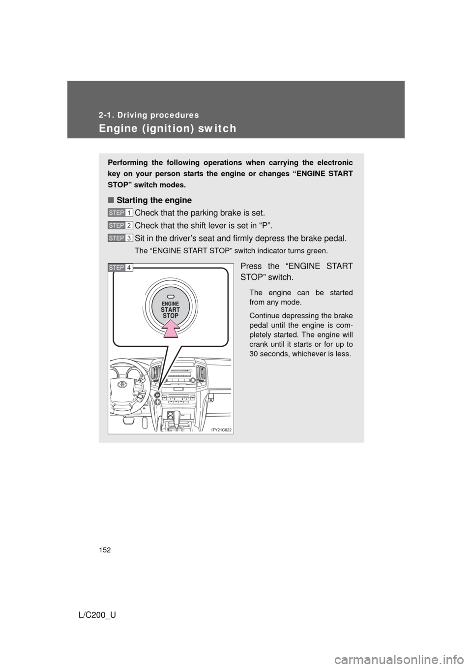TOYOTA LAND CRUISER 2010 J200 Owners Manual 152
2-1. Driving procedures
L/C200_U
Engine (ignition) switch
Performing the following operations when carrying the electronic
key on your person starts the en gine or changes “ENGINE START
STOP” TOYOTA LAND CRUISER 2010 J200 Owners Manual 152
2-1. Driving procedures
L/C200_U
Engine (ignition) switch
Performing the following operations when carrying the electronic
key on your person starts the en gine or changes “ENGINE START
STOP”