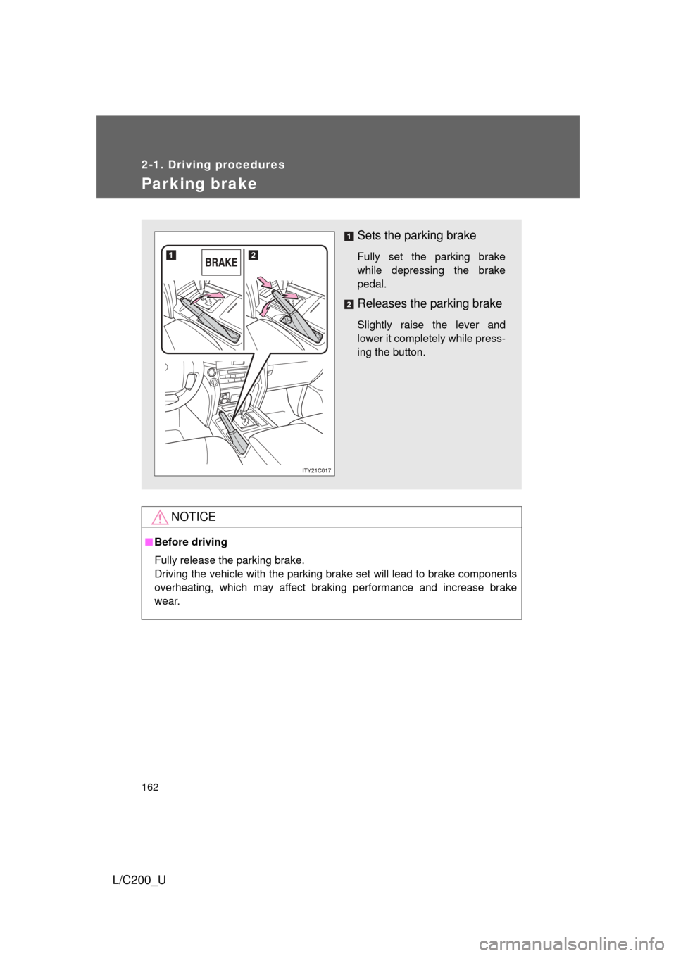 TOYOTA LAND CRUISER 2010 J200 Owners Manual 162
2-1. Driving procedures
L/C200_U
Parking brake
NOTICE
■Before driving
Fully release the parking brake.
Driving the vehicle with the parking brake set will lead to brake components
overheating, w