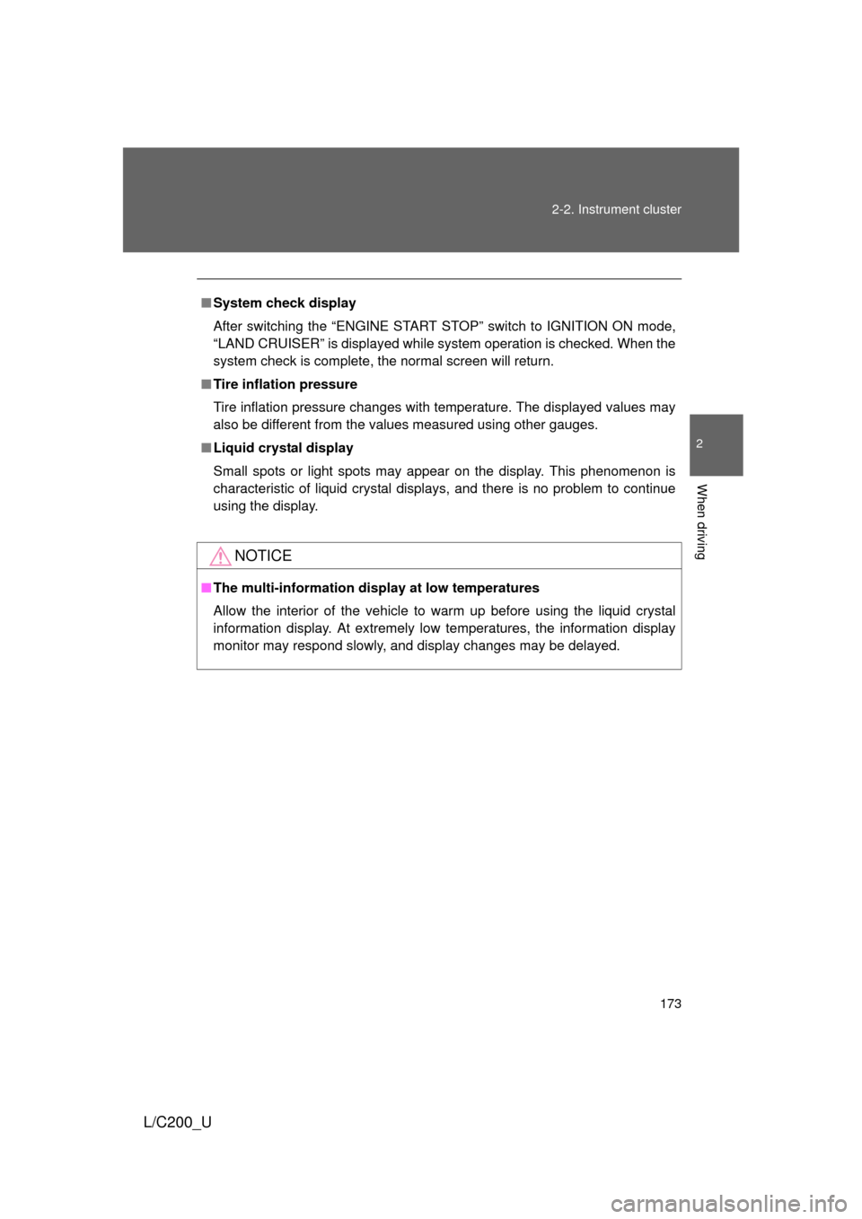 TOYOTA LAND CRUISER 2010 J200 Owners Manual 173
2-2. Instrument cluster
2
When driving
L/C200_U
■
System check display
After switching the “ENGINE START STOP” switch to IGNITION ON mode,
“LAND CRUISER” is displayed while system operat