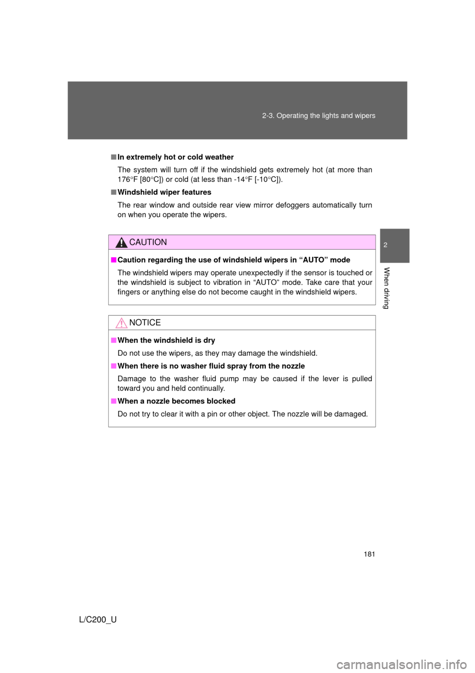TOYOTA LAND CRUISER 2010 J200 Owners Manual 181
2-3. Operating the lights and wipers
2
When driving
L/C200_U
■
In extremely hot or cold weather
The system will turn off if the windshield gets extremely hot (at more than
176 F [80 C]) or
