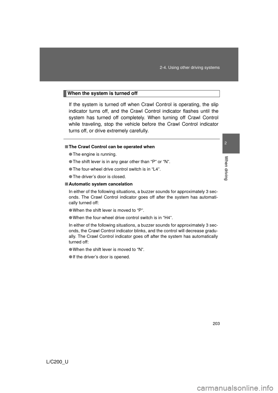 TOYOTA LAND CRUISER 2010 J200 Owners Manual 203
2-4. Using other 
driving systems
2
When driving
L/C200_U
When the system is turned off
If the system is turned off when Crawl Control is operating, the slip
indicator turns off, and the Crawl Con