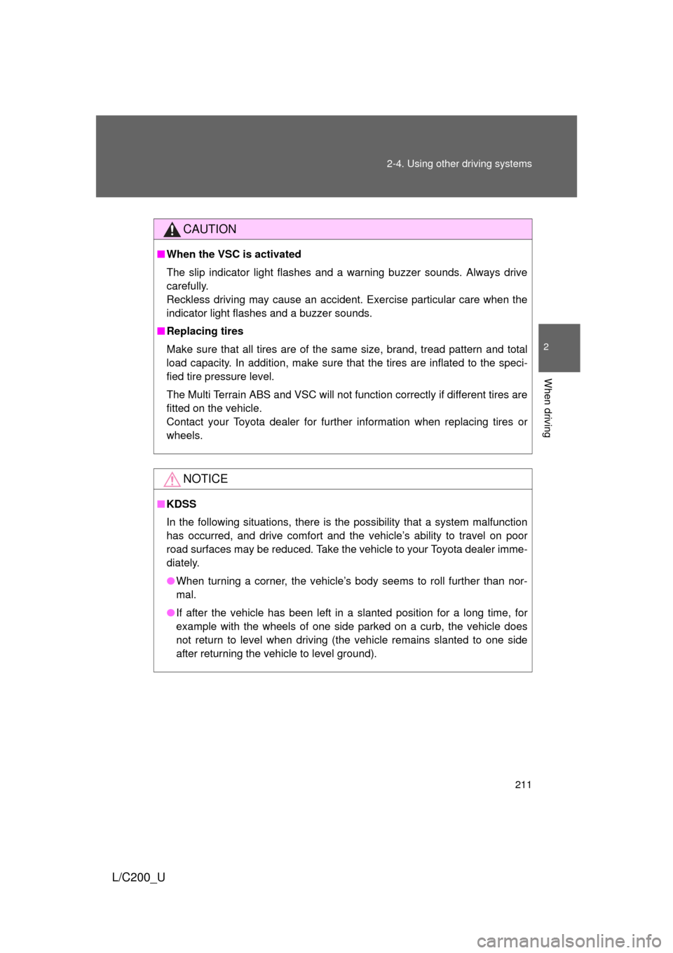 TOYOTA LAND CRUISER 2010 J200 Owners Manual 211
2-4. Using other 
driving systems
2
When driving
L/C200_U
CAUTION
■When the VSC is activated
The slip indicator light flashes and a warning buzzer sounds. Always drive
carefully.
Reckless drivin
