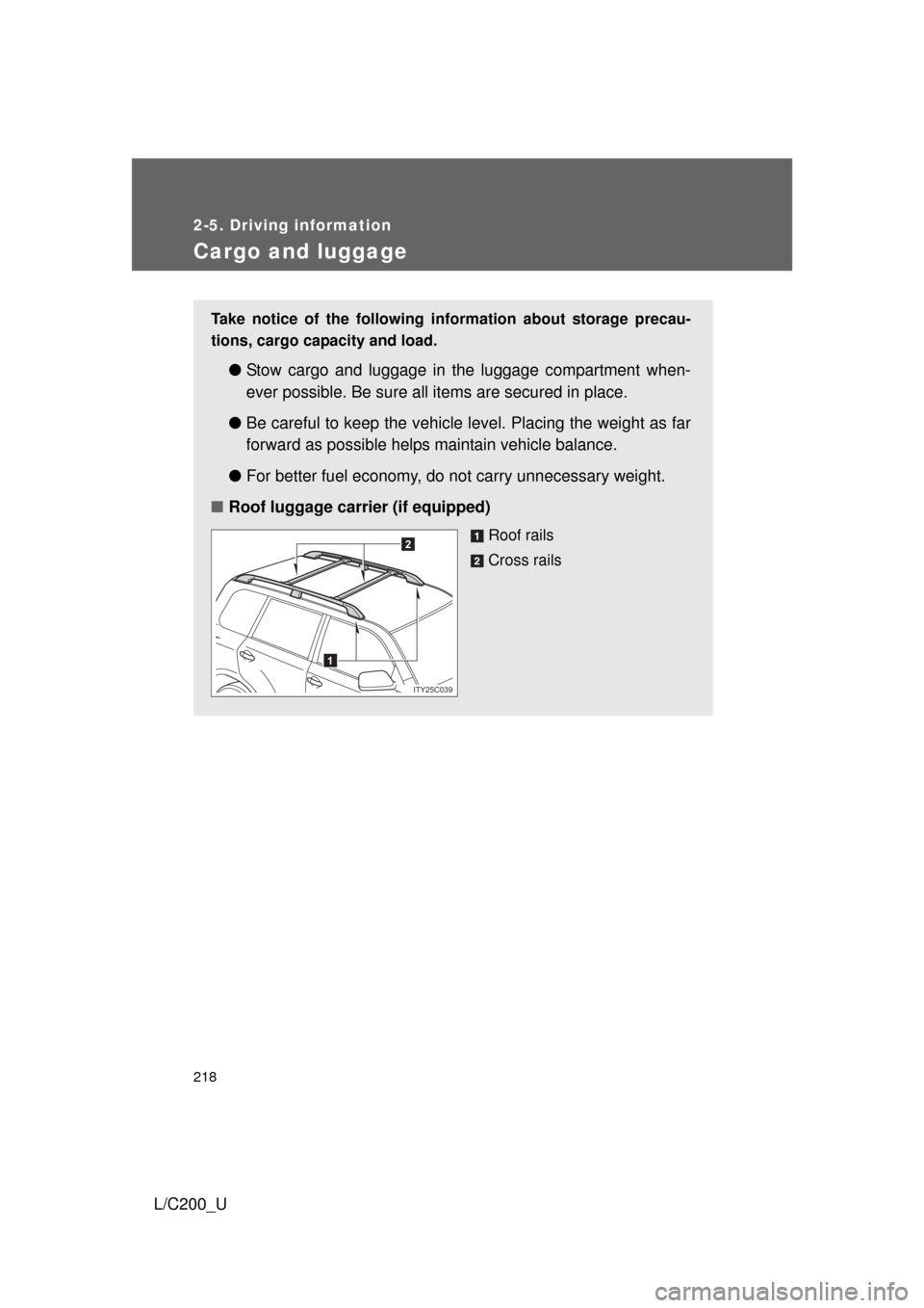 TOYOTA LAND CRUISER 2010 J200 Owners Manual 218
2-5. Driving information
L/C200_U
Cargo and luggage
Take notice of the following information about storage precau-
tions, cargo capacity and load. 
●Stow cargo and luggage in the luggage compart