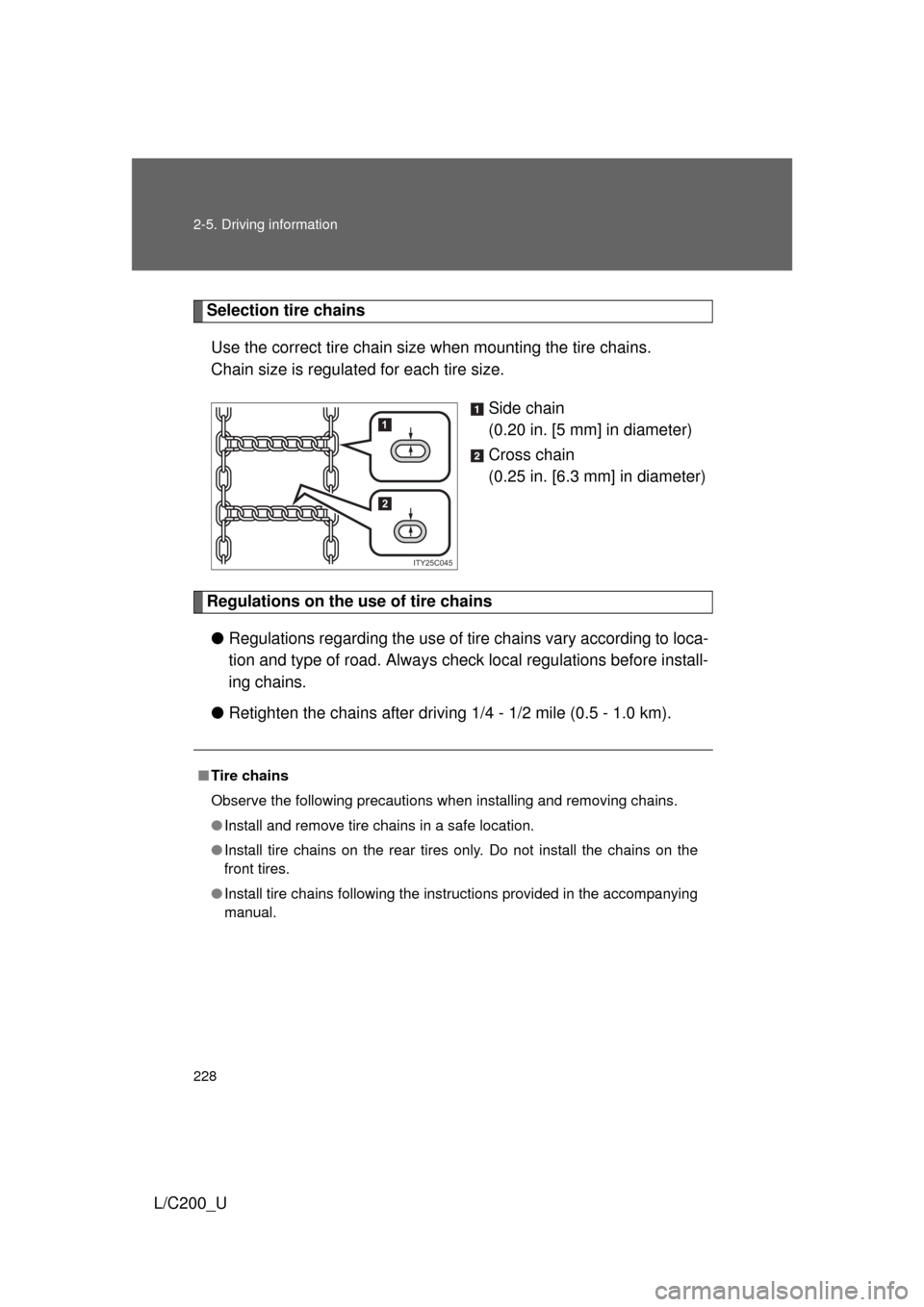 TOYOTA LAND CRUISER 2010 J200 Owners Manual 228 2-5. Driving information
L/C200_U
Selection tire chainsUse the correct tire chain size  when mounting the tire chains.
Chain size is regulated for each tire size.
Side chain
(0.20 in. [5 mm] in di