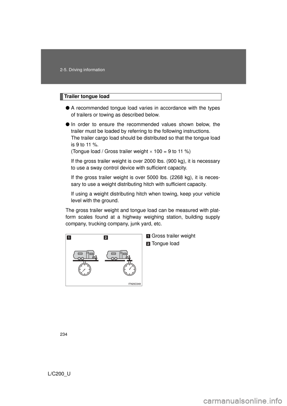 TOYOTA LAND CRUISER 2010 J200 Owners Manual 234 2-5. Driving information
L/C200_U
Trailer tongue load● A recommended tongue load varies in accordance with the types
of trailers or towing as described below.
● In order to ensure the recommen TOYOTA LAND CRUISER 2010 J200 Owners Manual 234 2-5. Driving information
L/C200_U
Trailer tongue load● A recommended tongue load varies in accordance with the types
of trailers or towing as described below.
● In order to ensure the recommen