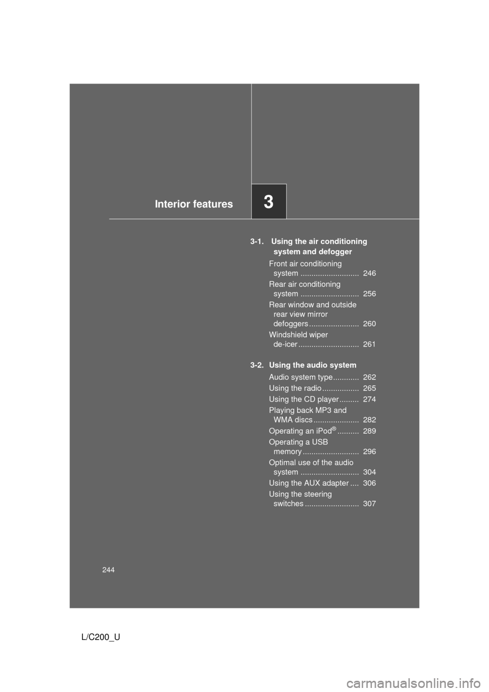 TOYOTA LAND CRUISER 2010 J200 Owners Manual 244
L/C200_U
3-1.  Using the air conditioning system and defogger
Front air conditioning  system ...........................  246
Rear air conditioning  system ...........................  256
Rear wi