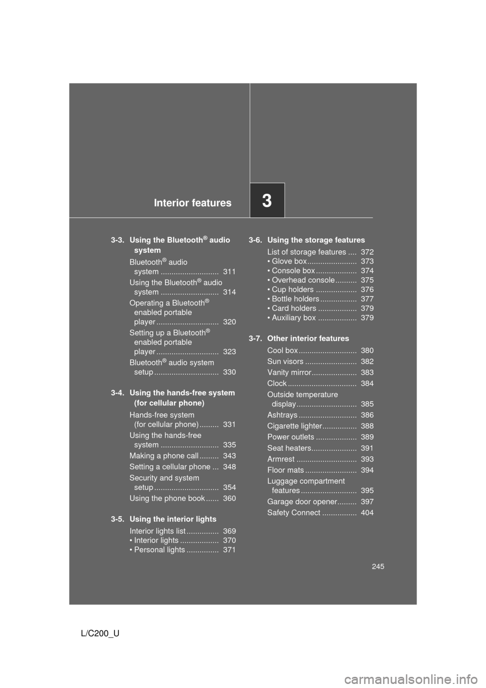 TOYOTA LAND CRUISER 2010 J200 Owners Manual Interior features3
245
L/C200_U
3-3. Using the Bluetooth® audio 
system
Bluetooth
® audio 
system ...........................  311
Using the Bluetooth
® audio 
system ...........................  3