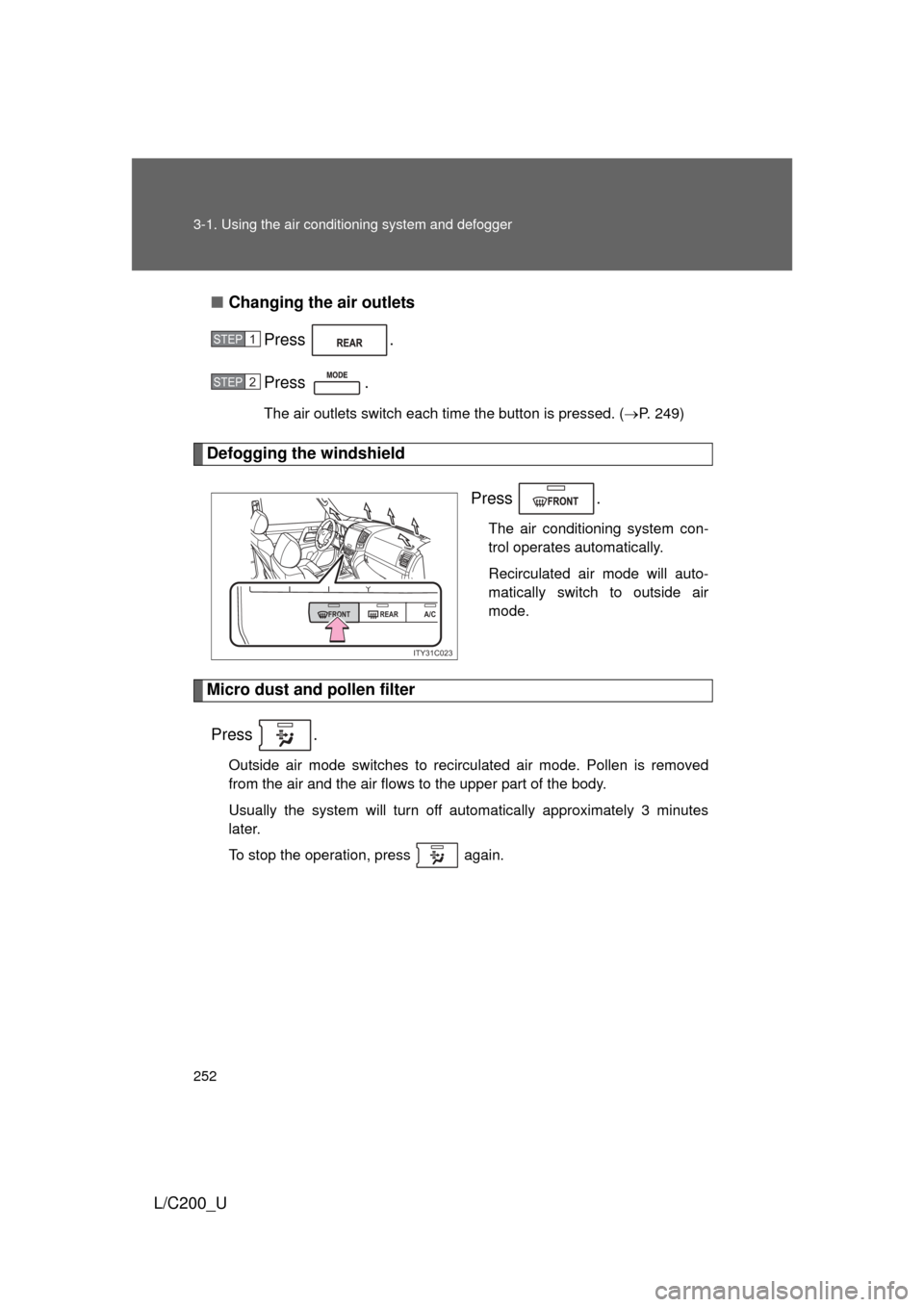 TOYOTA LAND CRUISER 2010 J200 Owners Manual 252 3-1. Using the air conditioning system and defogger
L/C200_U■
Changing the air outlets
Press .
Press .
The air outlets switch each time the button is pressed. ( P. 249)
Defogging the windshie