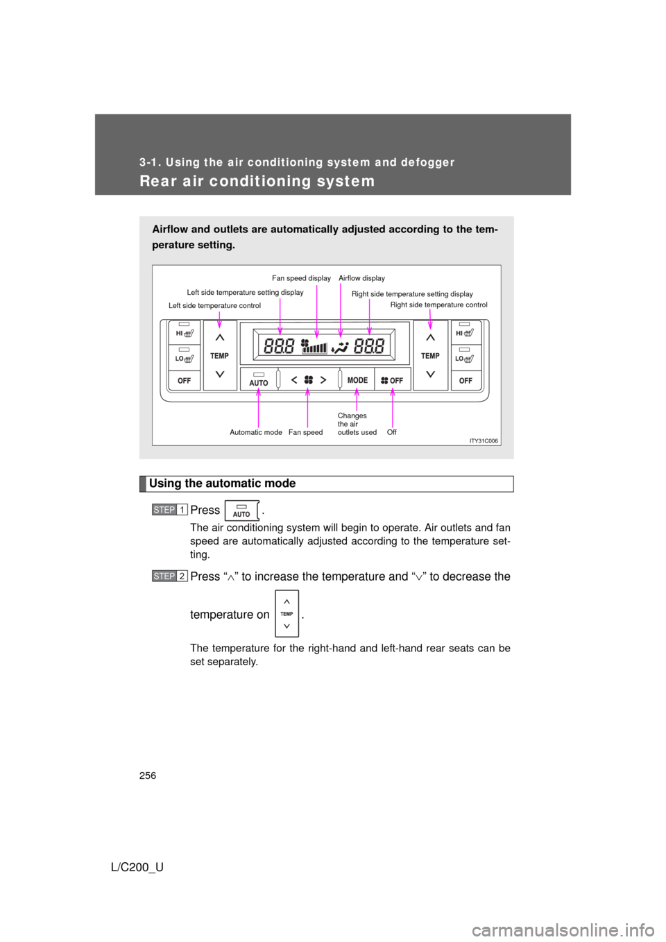TOYOTA LAND CRUISER 2010 J200 Owners Manual 256
3-1. Using the air conditioning system and defogger
L/C200_U
Rear air conditioning system
Using the automatic modePress .
The air conditioning system will begin to operate. Air outlets and fan
spe