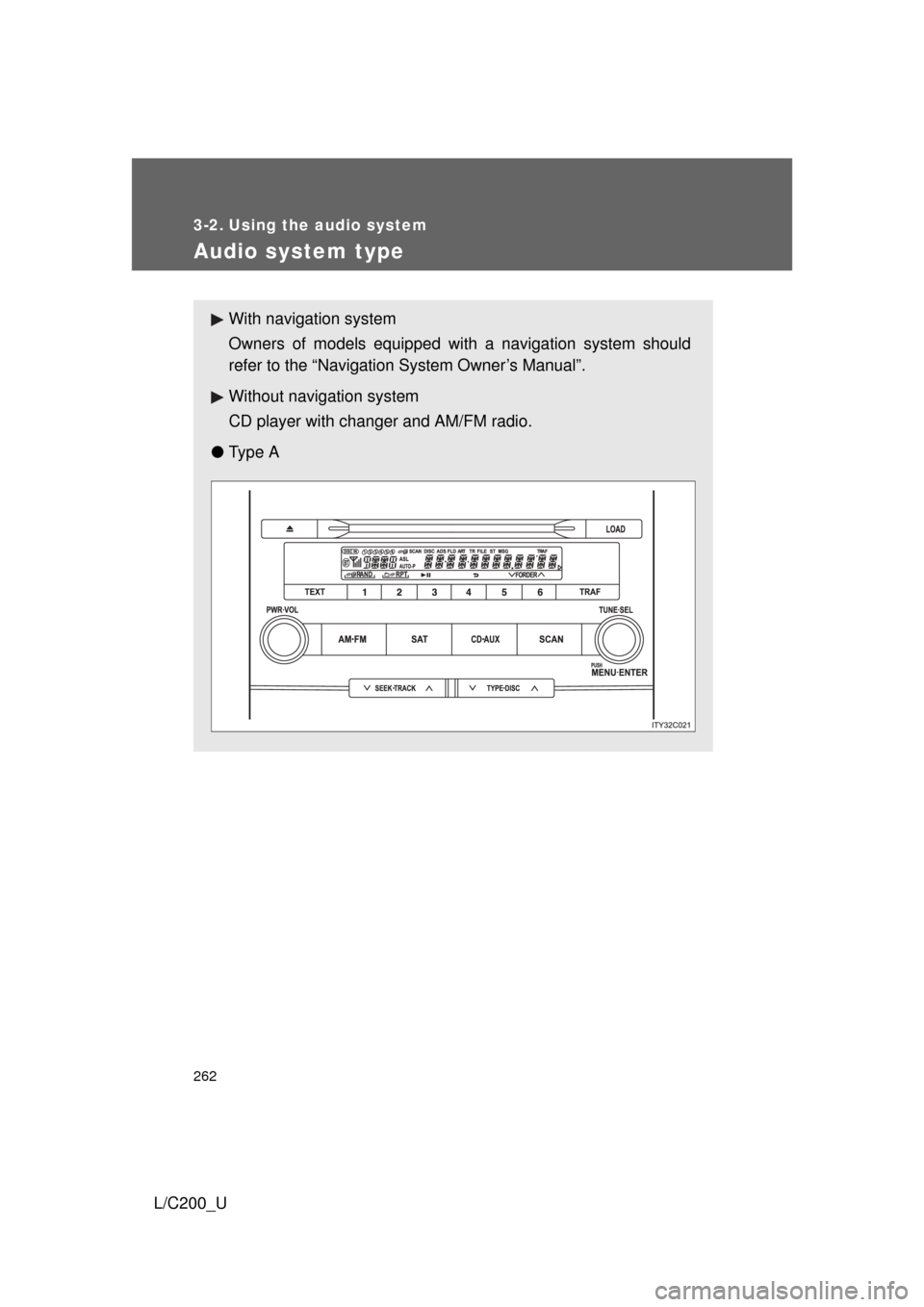 TOYOTA LAND CRUISER 2010 J200 Owners Manual 262
L/C200_U
3-2. Using the audio system
Audio system type
With navigation system
Owners of models equipped with a navigation system should
refer to the “Navigation System Owner’s Manual”.
Witho