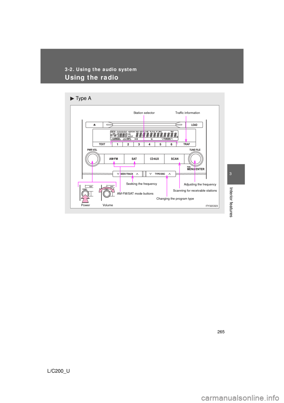 TOYOTA LAND CRUISER 2010 J200 Owners Manual 265
3-2. Using the audio system
3
Interior features
L/C200_U
Using the radio
Ty p e  A
 
Scanning for receivable stations
Seeking the frequency Station selector
AM·FM/SAT mode buttons Changing the pr