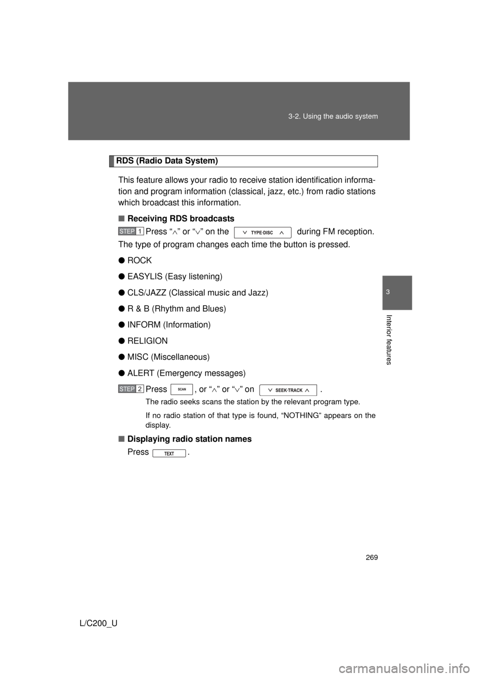 TOYOTA LAND CRUISER 2010 J200 Owners Manual 269
3-2. Using the audio system
3
Interior features
L/C200_U
RDS (Radio Data System)
This feature allows your radio to  receive station identification informa-
tion and program information (classical,