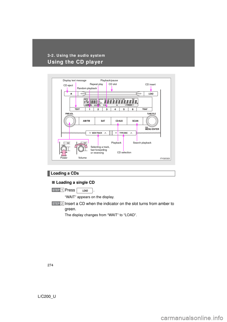 TOYOTA LAND CRUISER 2010 J200 Owners Manual 274
3-2. Using the audio system
L/C200_U
Using the CD player
Loading a CDs■ Loading a single CD
Press .
“WAIT” appears on the display.
Insert a CD when the indicator  on the slot turns from ambe