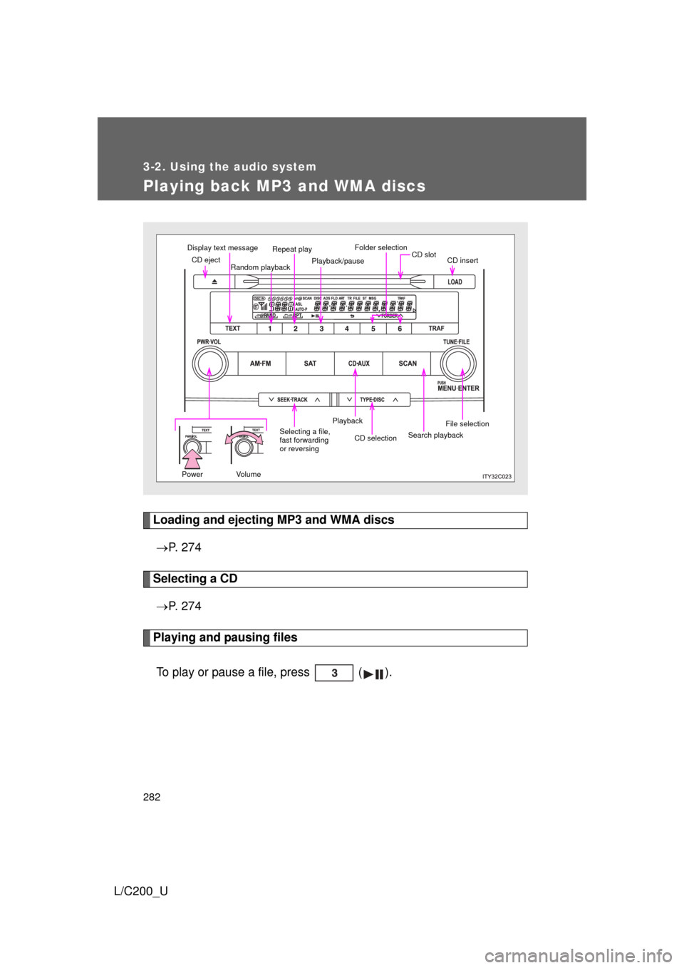 TOYOTA LAND CRUISER 2010 J200 Owners Manual 282
3-2. Using the audio system
L/C200_U
Playing back MP3 and WMA discs
Loading and ejecting MP3 and WMA discs P.  2 7 4
Selecting a CD
 P.  2 7 4
Playing and pausing files
To play or pause a fi