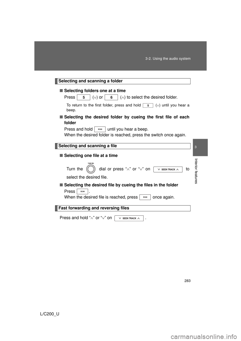 TOYOTA LAND CRUISER 2010 J200 Owners Manual 283
3-2. Using the audio system
3
Interior features
L/C200_U
Selecting and scanning a folder
■ Selecting folders one at a time
Press  ( ) or   ( ) to select the desired folder.
To return to th