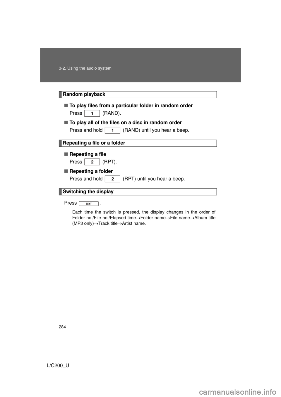 TOYOTA LAND CRUISER 2010 J200 Owners Manual 284 3-2. Using the audio system
L/C200_U
Random playback■ To play files from a partic ular folder in random order
Press  (RAND).
■ To play all of the files on a disc in random order
Press and hold