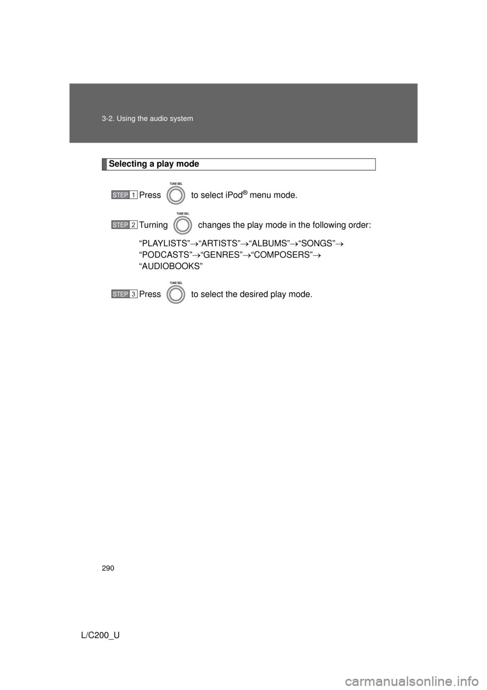 TOYOTA LAND CRUISER 2010 J200 Owners Manual 290 3-2. Using the audio system
L/C200_U
Selecting a play modePress   to select iPod
® menu mode.
Turning   changes the play mode in the following order:
“PLAYLISTS” “ARTISTS” “ALBUMS