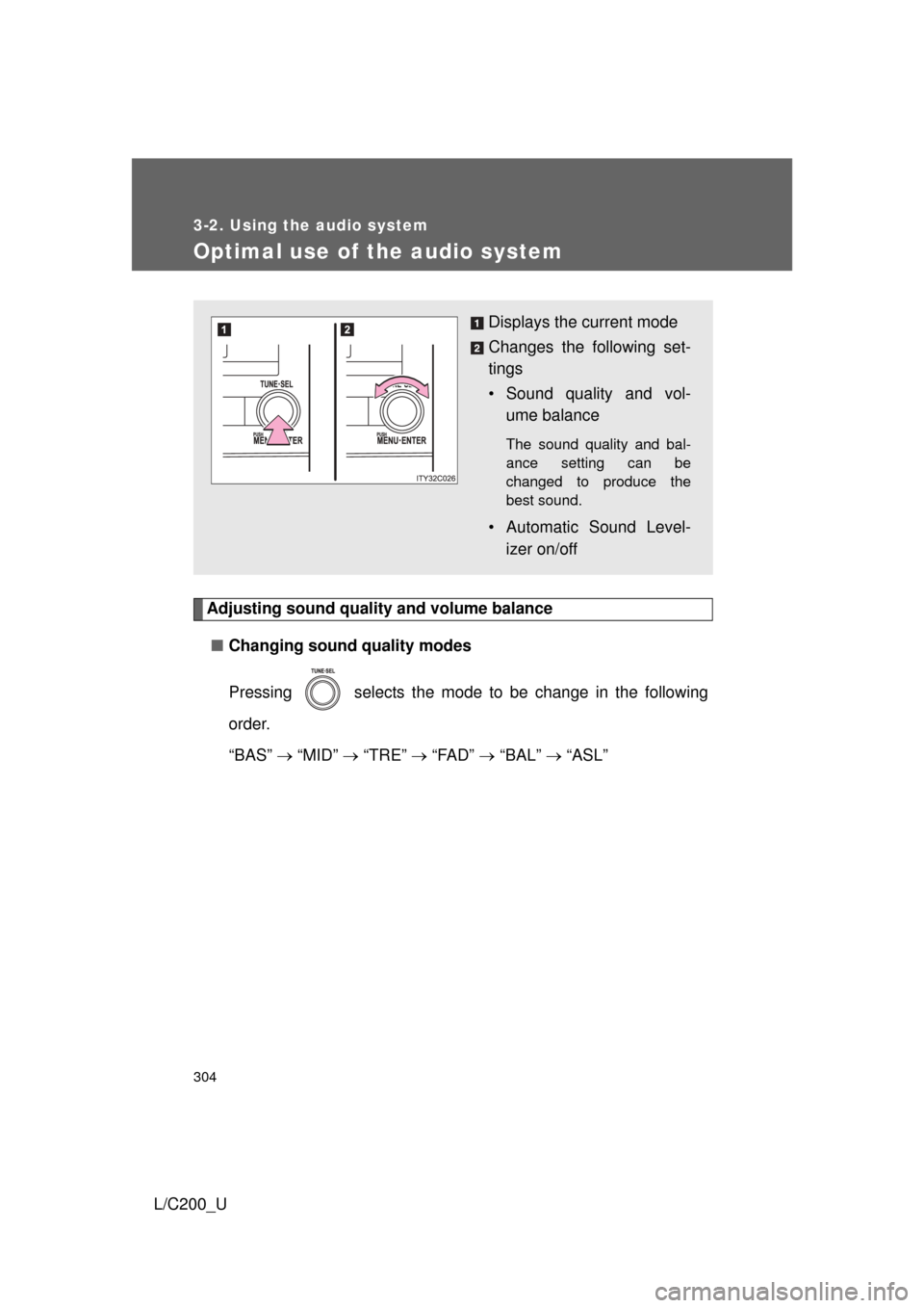 TOYOTA LAND CRUISER 2010 J200 Owners Manual 304
3-2. Using the audio system
L/C200_U
Optimal use of the audio system
Adjusting sound quality and volume balance■ Changing sound quality modes
Pressing   selects the mode to be change in the foll